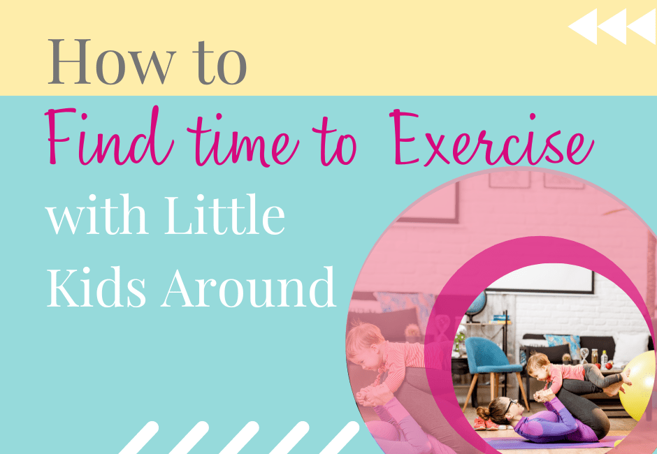 how to find time to exercise with little kids around text and photo of mom and child exercising