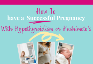 how to have a successful pregnancy with hypothyroidism or hashimotos disease, text and picture of a woman getting blood drawn, a pregnant woman, and a baby