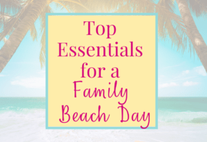 Top Essentials for a Family Beach Day text overlay with beach scene behind