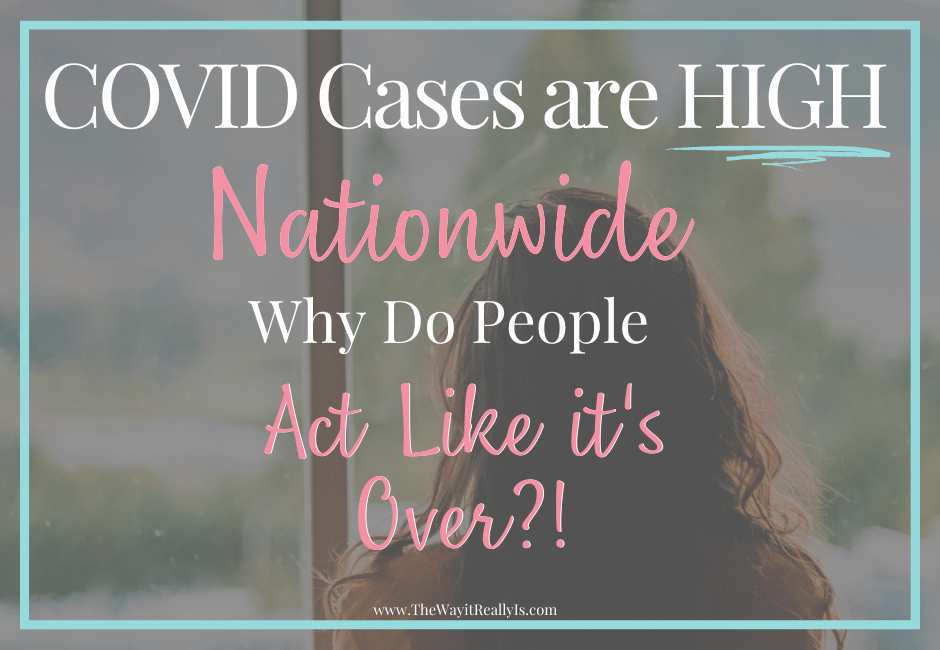 covid cases are high nationwide why do people act like it's over?!