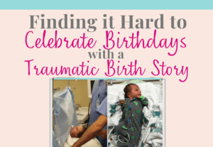 traumatic birth story finding it hard to celebrate birthdays with a traumatic birth story