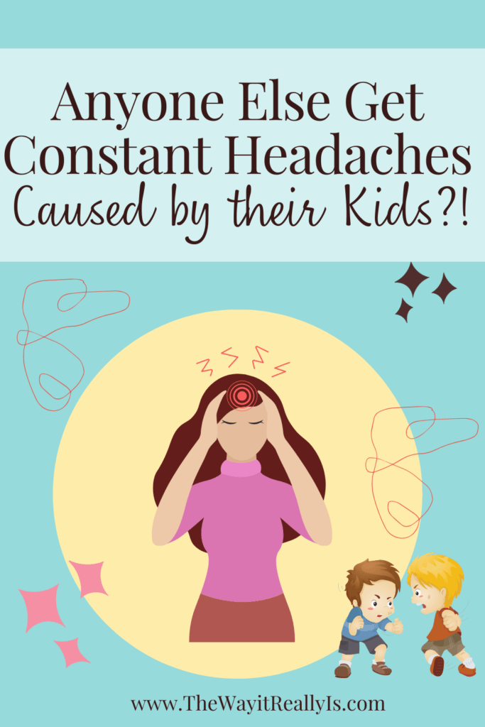 Anyone Else Get Constant Headaches
Caused by their Kids?!  text with image of woman holding head and kids fighting