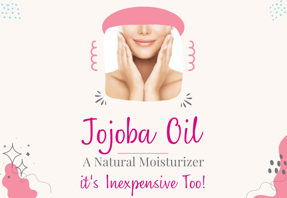 Jojoba Oil as a Natural Moisturizer and it’s Inexpensive!