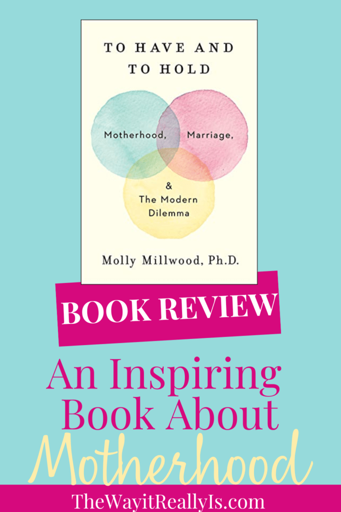 A book review about an Inspiring Book about Motherhood called To Have and to Hold Motherhood, Marriage, and the Modern Dilemma by Molly Millwood, Ph.D.
