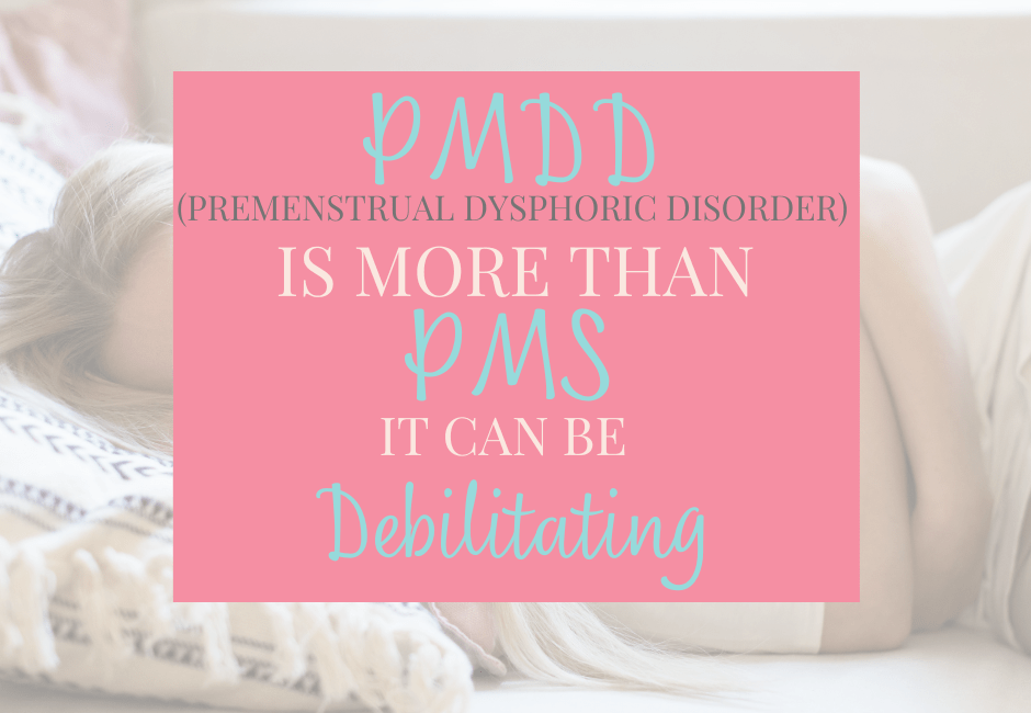 PMDD is Much More Severe Than PMS…it can be Debilitating