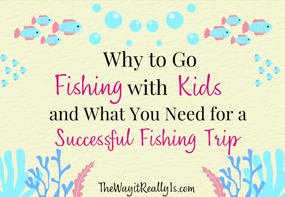 Why to Go Fishing with Kids and What You Need For a Successful Trip