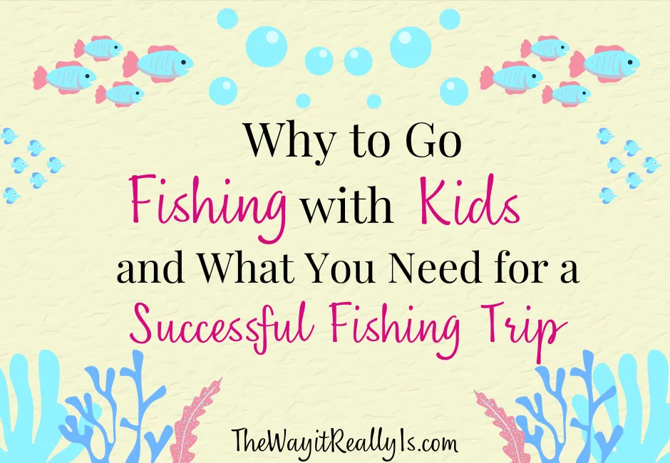 Why to Go Fishing with Kids and What You Need For a Successful