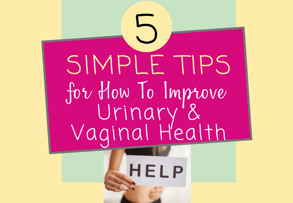 5 Simple Tips for How to Improve Urinary and Vaginal Health