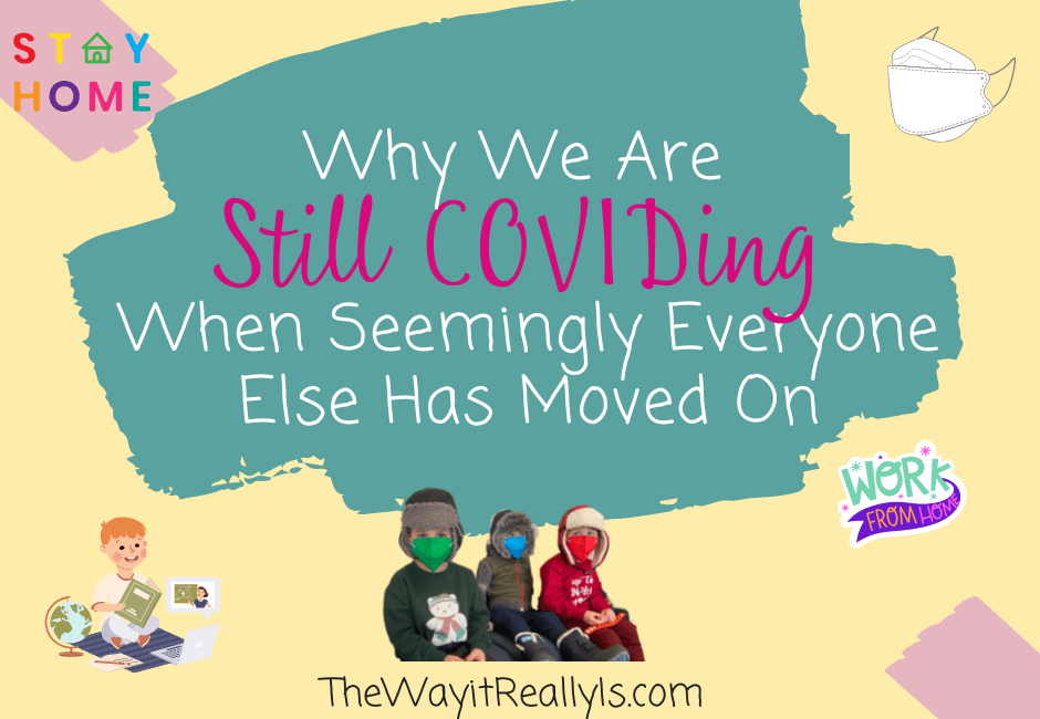 Why We Are Still COVIDing When Seemingly Everyone Else Has Moved On