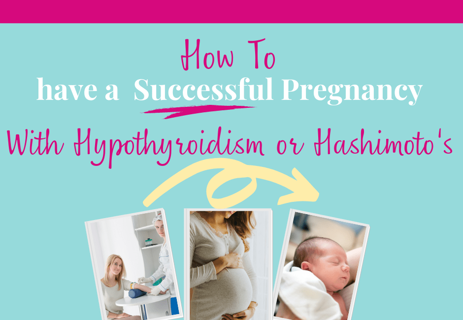 How to have a Successful Pregnancy with Hypothyroidism or Hashimoto's 