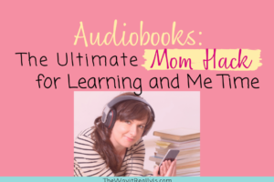 Audiobooks: The Ultimate Mom Hack for Learning and Me Time