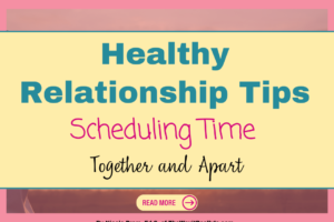 Healthy Relationship Tips: Scheduling Time Together and Apart