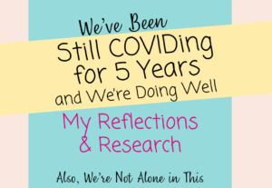 We've been Still COVIDing for 5 years and we're doing well. My reflections and Research. Also, we're not alone in this. TheWayitReallyIs.com