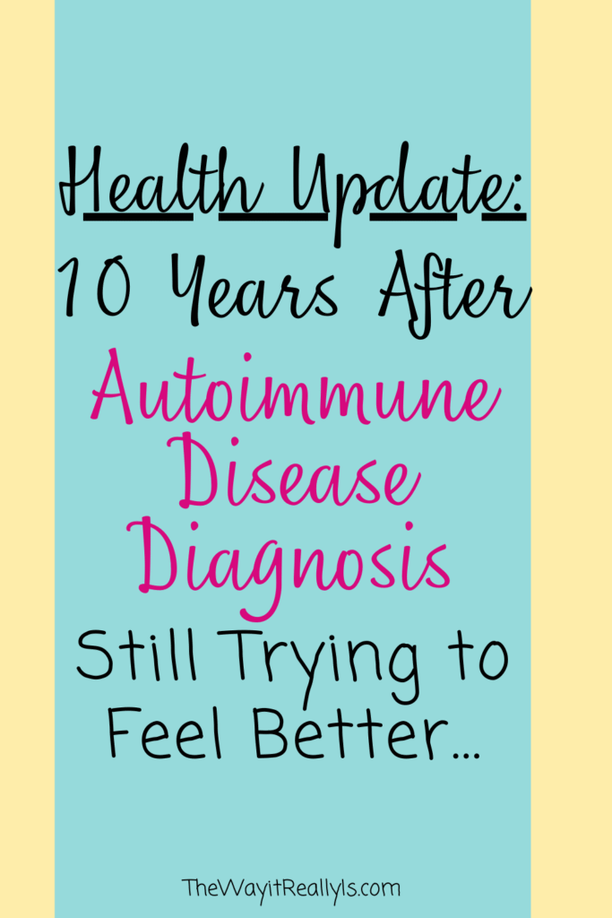10 Years after Autoimmune Disease Diagnosis: Still trying to feel better...