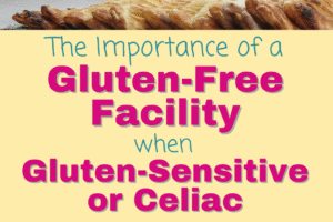 The Importance of a Gluten-Free Facility when Gluten-Sensitive or Celiac